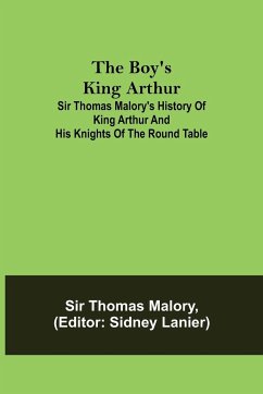 The Boy's King Arthur; Sir Thomas Malory's History of King Arthur and His Knights of the Round Table - Thomas Malory