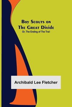 Boy Scouts on the Great Divide; Or, The Ending of the Trail - Lee Fletcher, Archibald