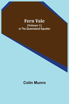 Fern Vale (Volume 1) or the Queensland Squatter - Munro, Colin