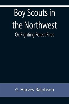 Boy Scouts in the Northwest; Or, Fighting Forest Fires - Harvey Ralphson, G.
