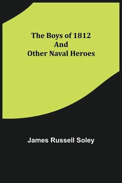 The Boys of 1812 and Other Naval Heroes - Russell Soley, James