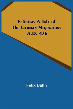 Felicitas A Tale of the German Migrations - Dahn, Felix