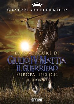 Le avventure di Giulio IV Mattia il Guerriero - Europa, 1232 d.C.- Il ritorno (eBook, ePUB) - Fiertler, Giuseppegiulio