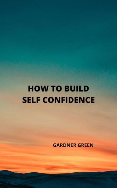 How to Build self Confidence (eBook, ePUB) How to Build self Confidence (eBook, ePUB)
