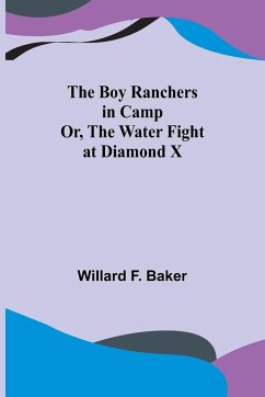 The Boy Ranchers in Camp; Or, The Water Fight at Diamond X - F. Baker, Willard