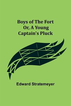 Boys of The Fort; Or, A Young Captain's Pluck - Stratemeyer, Edward