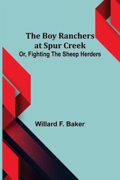 The Boy Ranchers at Spur Creek; Or, Fighting the Sheep Herders - F. Baker, Willard