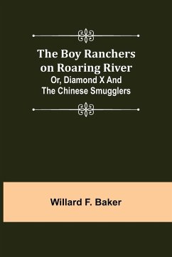 The Boy Ranchers on Roaring River; Or, Diamond X and the Chinese Smugglers - F. Baker, Willard