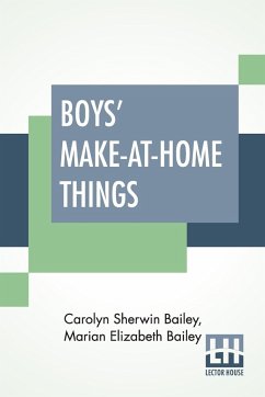 Boys' Make-At-Home Things - Bailey, Carolyn Sherwin; Bailey, Marian Elizabeth