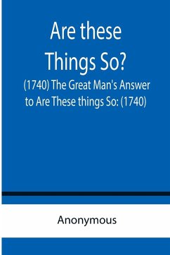 Are these Things So? (1740) The Great Man's Answer to Are These things So - Anonymous