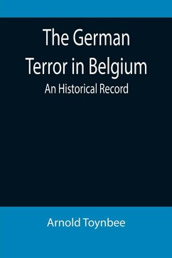 The German Terror in Belgium - Toynbee, Arnold