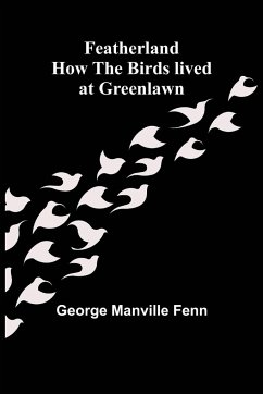 Featherland How the Birds lived at Greenlawn - Manville Fenn, George