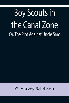Boy Scouts in the Canal Zone; Or, The Plot Against Uncle Sam - Harvey Ralphson, G.