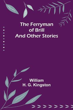 The Ferryman of Brill and other stories - H. G. Kingston, William