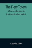 The Fiery Totem A Tale of Adventure in the Canadian North-West
