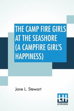 The Camp Fire Girls At The Seashore (A Campfire Girl's Happiness) - Stewart, Jane L.
