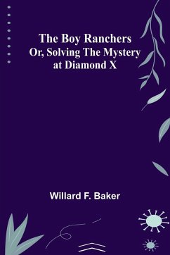 The Boy Ranchers; Or, Solving the Mystery at Diamond X - F. Baker, Willard