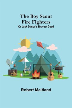 The Boy Scout Fire Fighters; Or Jack Danby's Bravest Deed - Maitland, Robert