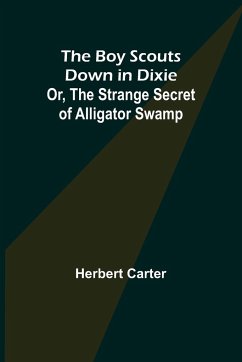 The Boy Scouts Down in Dixie; or, The Strange Secret of Alligator Swamp - Carter, Herbert