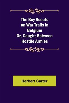 The Boy Scouts on War Trails in Belgium; Or, Caught Between Hostile Armies - Carter, Herbert