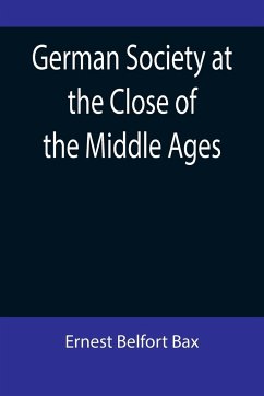 German Society at the Close of the Middle Ages - Belfort Bax, Ernest