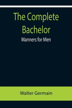 The Complete Bachelor; Manners for Men - Germain, Walter