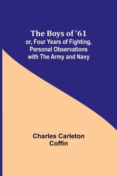 The Boys of '61; or, Four Years of Fighting, Personal Observations with the Army and Navy - Carleton Coffin, Charles