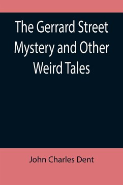 The Gerrard Street Mystery and Other Weird Tales - Charles Dent, John