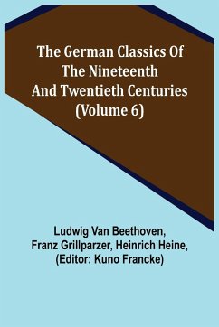 The German Classics of the Nineteenth and Twentieth Centuries (Volume 6) - Beethoven, Ludwig van; Grillparzer, Franz