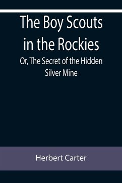 The Boy Scouts in the Rockies; Or, The Secret of the Hidden Silver Mine - Carter, Herbert