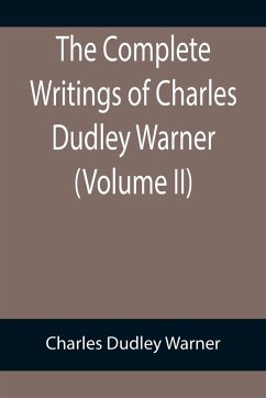 The Complete Writings of Charles Dudley Warner (Volume II) - Dudley Warner, Charles