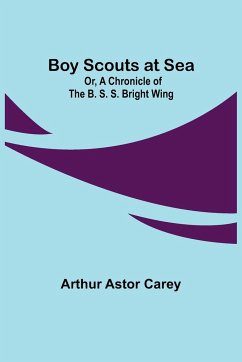 Boy Scouts at Sea; Or, A Chronicle of the B. S. S. Bright Wing - Astor Carey, Arthur