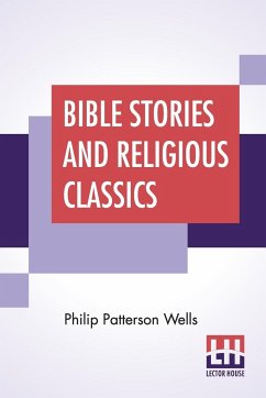 Bible Stories And Religious Classics - Wells, Philip Patterson