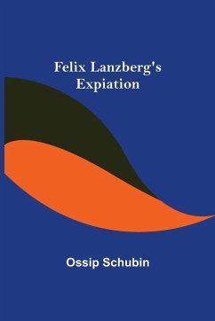 Felix Lanzberg's Expiation - Schubin, Ossip