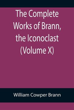 The Complete Works of Brann, the Iconoclast (Volume X) - Cowper Brann, William