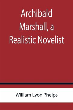 Archibald Marshall, a Realistic Novelist - Lyon Phelps, William