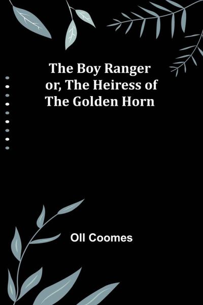 The Boy Ranger; or, The Heiress of the Golden Horn The Boy Ranger; or, The Heiress of the Golden Horn