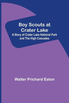Boy Scouts at Crater Lake; A Story of Crater Lake National Park and the High Cascades - Prichard Eaton, Walter