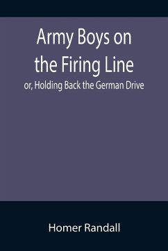 Army Boys on the Firing Line; or, Holding Back the German Drive - Randall, Homer