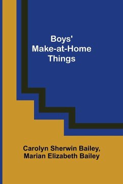 Boys' Make-at-Home Things - Sherwin Bailey, Carolyn; Elizabeth Bailey, Marian