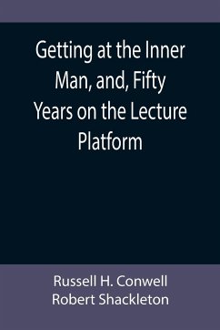 Getting at the Inner Man, and, Fifty Years on the Lecture Platform - H. Conwell, Russell; Shackleton, Robert
