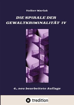 Die Spirale der Gewaltkriminalität IV / 4., neu bearbeitete Auflage - Mariak, Volker