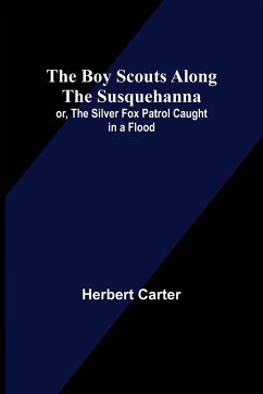 The Boy Scouts Along the Susquehanna; or, The Silver Fox Patrol Caught in a Flood - Carter, Herbert