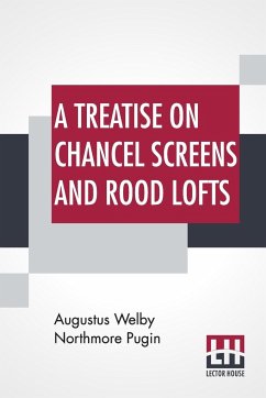 A Treatise On Chancel Screens And Rood Lofts - Pugin, Augustus Welby Northmore