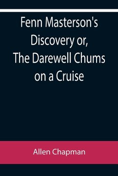 Fenn Masterson's Discovery or, The Darewell Chums on a Cruise - Chapman, Allen