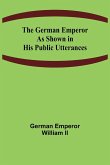 The German Emperor as Shown in His Public Utterances