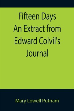 Fifteen Days An Extract from Edward Colvil's Journal - Lowell Putnam, Mary