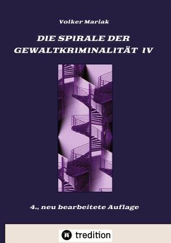 Die Spirale der Gewaltkriminalität IV / 4., neu bearbeitete Auflage - Mariak, Volker