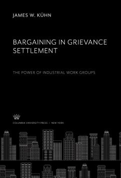 Bargaining in Grievance Settlement the Power of Industrial Work Groups (eBook, PDF) - Kühn, James W.