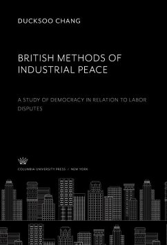 British Methods of Industrial Peace. a Study of Democracy in Relation to Labor Disputes (eBook, PDF) - Chang, Ducksoo